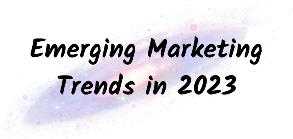 Emerging Marketing Trends in 2023